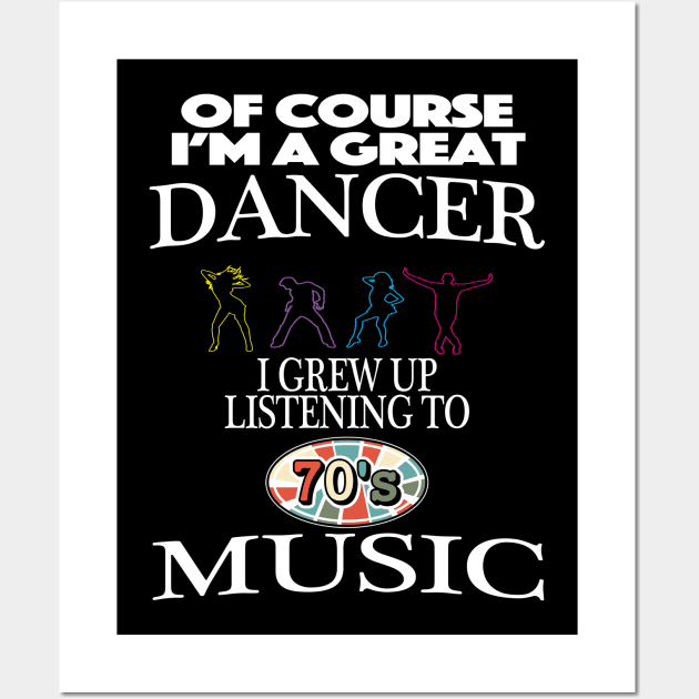 Of Course I'm Good At Dancing I Grew Up On 70s Music Wall Art by SugarMootz